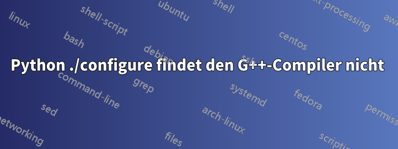 Python ./configure findet den G++-Compiler nicht