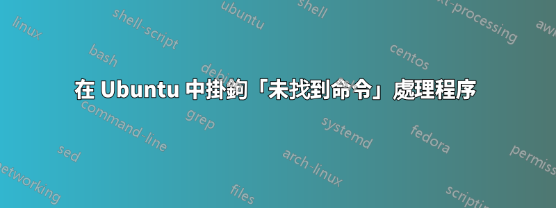 在 Ubuntu 中掛鉤「未找到命令」處理程序