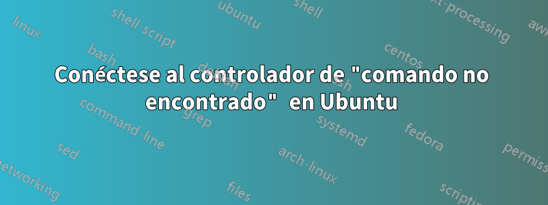 Conéctese al controlador de "comando no encontrado" en Ubuntu