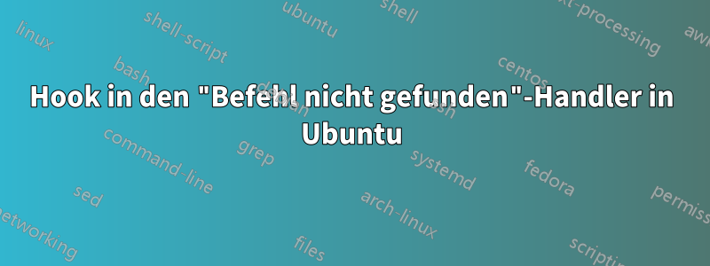 Hook in den "Befehl nicht gefunden"-Handler in Ubuntu