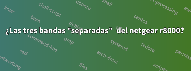 ¿Las tres bandas "separadas" del netgear r8000?