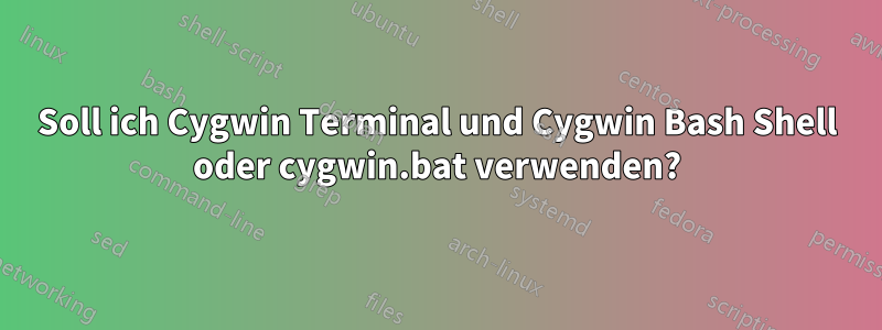 Soll ich Cygwin Terminal und Cygwin Bash Shell oder cygwin.bat verwenden?