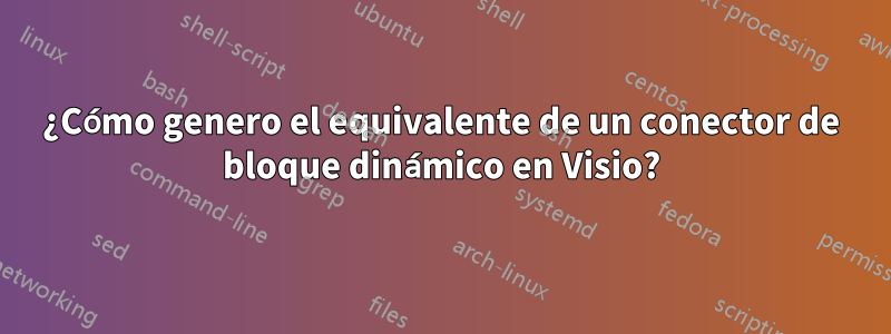 ¿Cómo genero el equivalente de un conector de bloque dinámico en Visio?