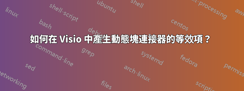 如何在 Visio 中產生動態塊連接器的等效項？