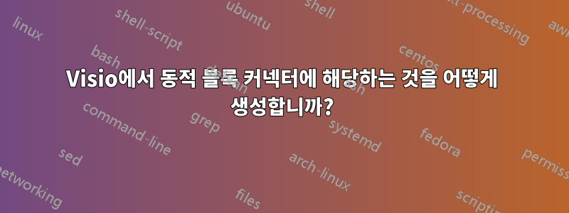 Visio에서 동적 블록 커넥터에 해당하는 것을 어떻게 생성합니까?