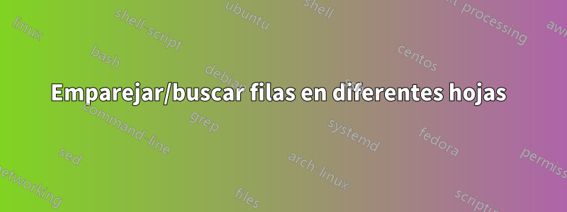 Emparejar/buscar filas en diferentes hojas 