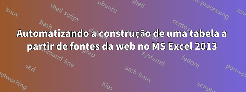 Automatizando a construção de uma tabela a partir de fontes da web no MS Excel 2013