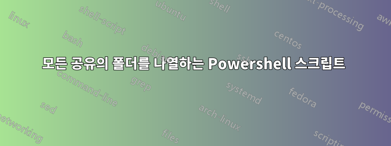 모든 공유의 폴더를 나열하는 Powershell 스크립트