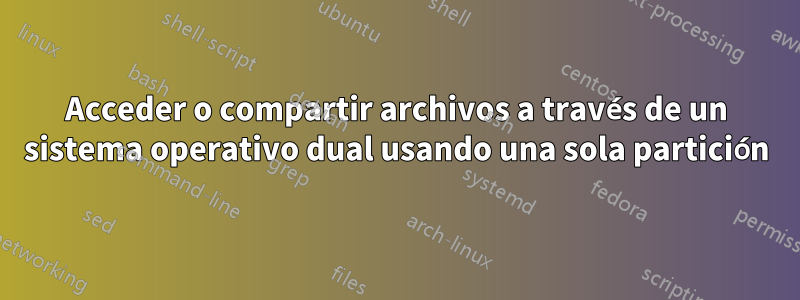 Acceder o compartir archivos a través de un sistema operativo dual usando una sola partición