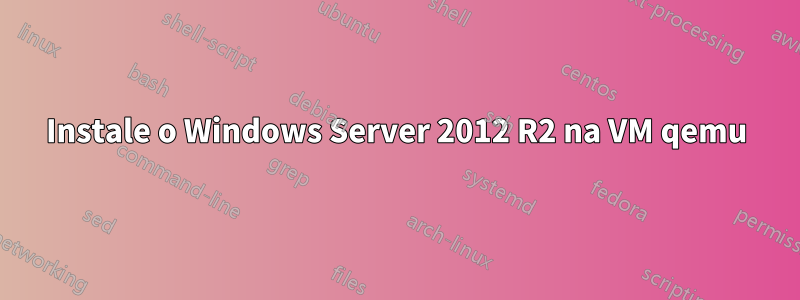 Instale o Windows Server 2012 R2 na VM qemu