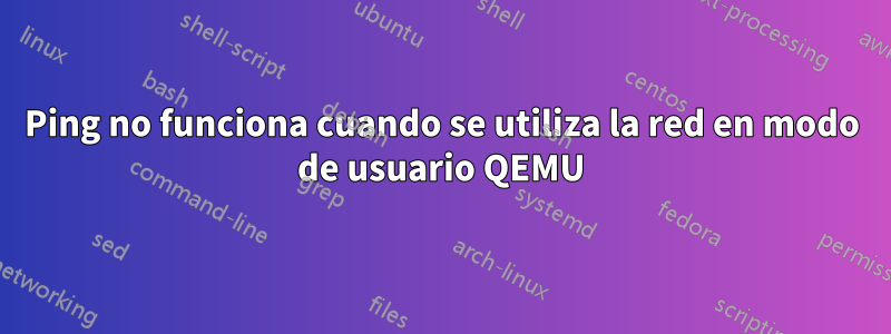 Ping no funciona cuando se utiliza la red en modo de usuario QEMU