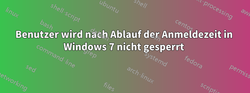 Benutzer wird nach Ablauf der Anmeldezeit in Windows 7 nicht gesperrt