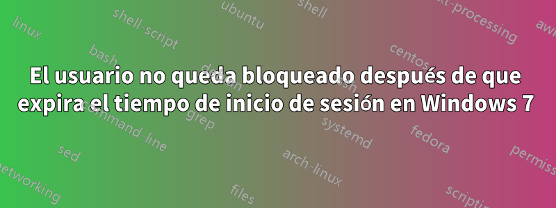 El usuario no queda bloqueado después de que expira el tiempo de inicio de sesión en Windows 7