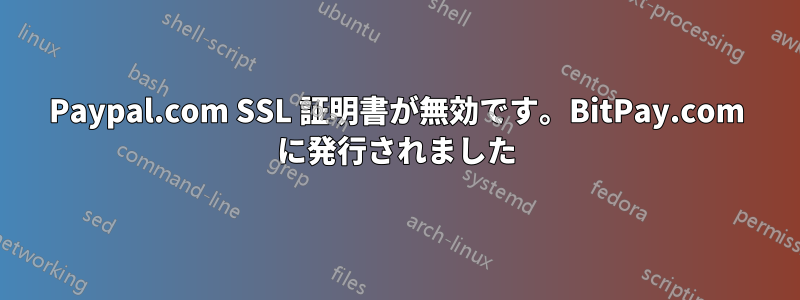 Paypal.com SSL 証明書が無効です。BitPay.com に発行されました