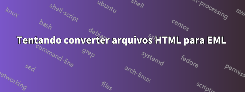 Tentando converter arquivos HTML para EML