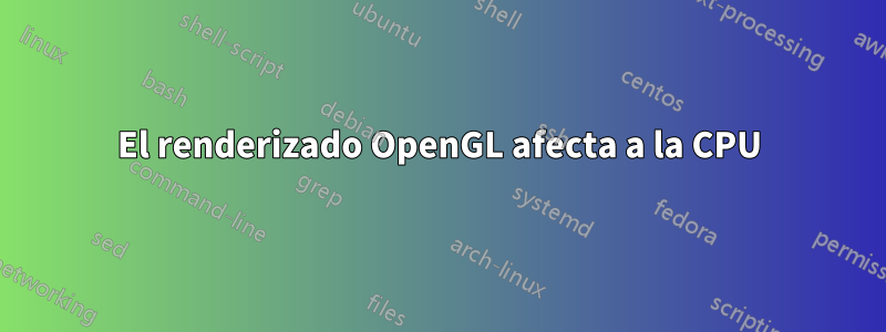 El renderizado OpenGL afecta a la CPU