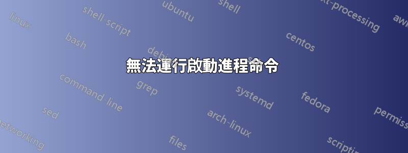 無法運行啟動進程命令