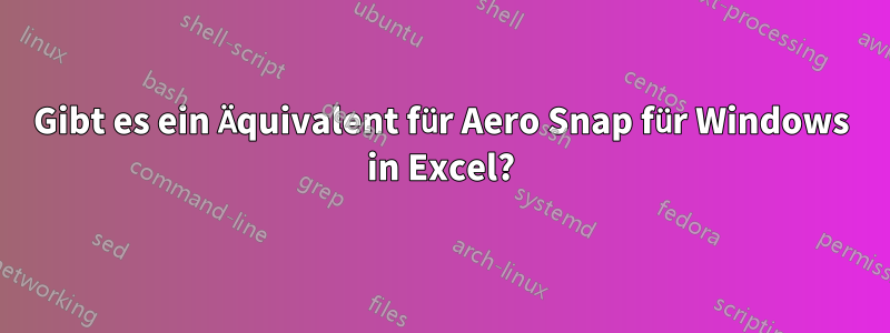 Gibt es ein Äquivalent für Aero Snap für Windows in Excel?