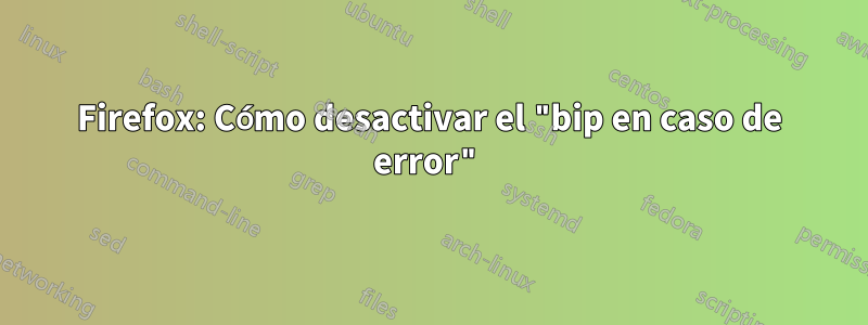 Firefox: Cómo desactivar el "bip en caso de error"