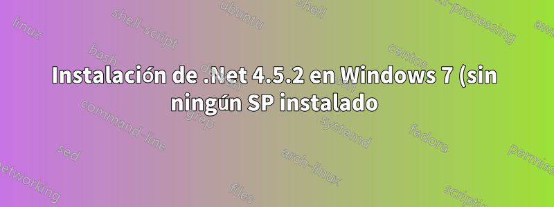 Instalación de .Net 4.5.2 en Windows 7 (sin ningún SP instalado)