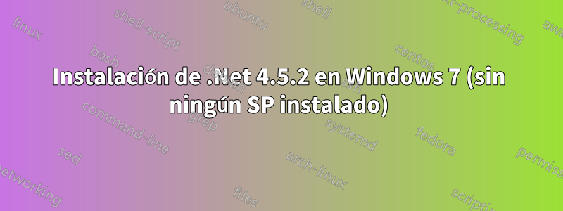 Instalación de .Net 4.5.2 en Windows 7 (sin ningún SP instalado)