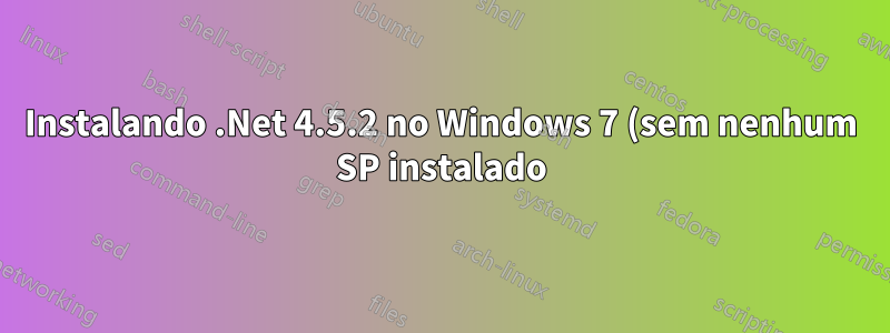 Instalando .Net 4.5.2 no Windows 7 (sem nenhum SP instalado)