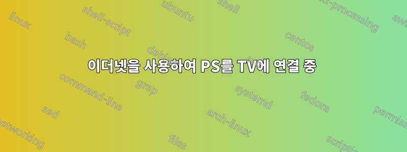 이더넷을 사용하여 PS를 TV에 연결 중