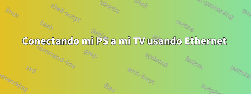 Conectando mi PS a mi TV usando Ethernet