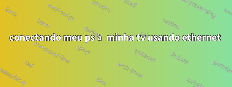 conectando meu ps à minha tv usando ethernet