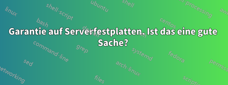 Garantie auf Serverfestplatten. Ist das eine gute Sache?