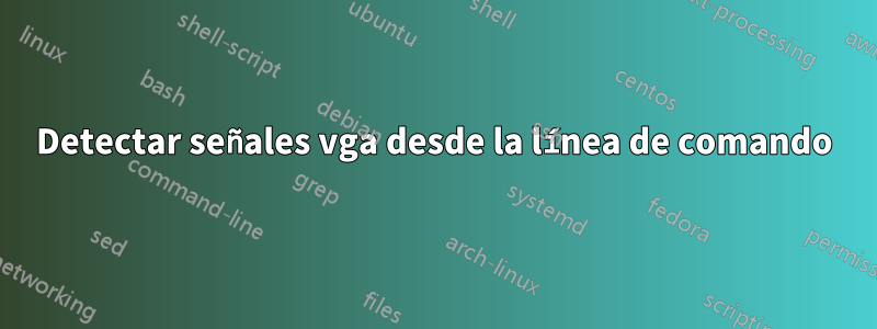 Detectar señales vga desde la línea de comando