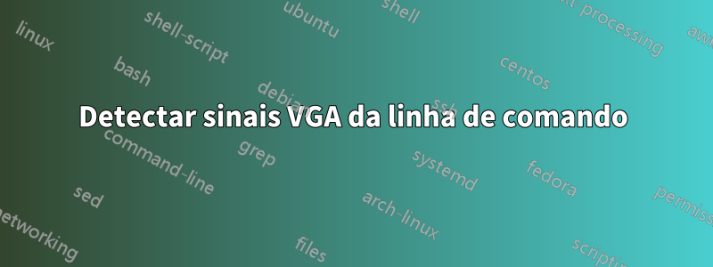 Detectar sinais VGA da linha de comando