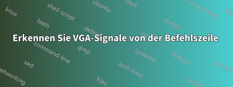 Erkennen Sie VGA-Signale von der Befehlszeile