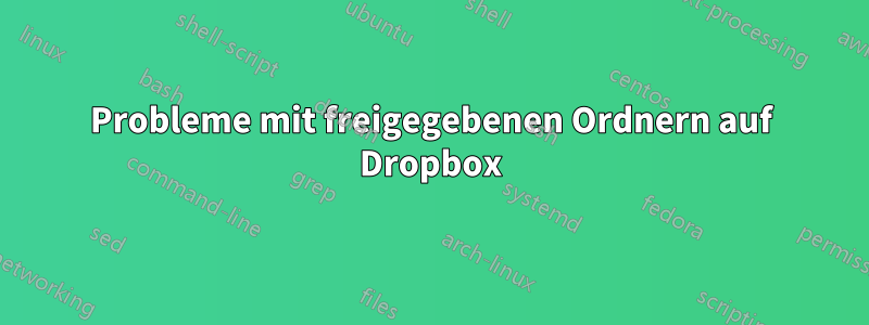 Probleme mit freigegebenen Ordnern auf Dropbox