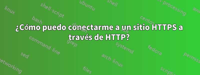 ¿Cómo puedo conectarme a un sitio HTTPS a través de HTTP?