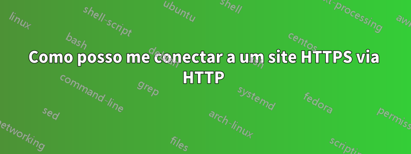 Como posso me conectar a um site HTTPS via HTTP