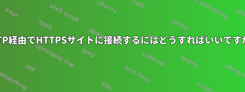 HTTP経由でHTTPSサイトに接続するにはどうすればいいですか？