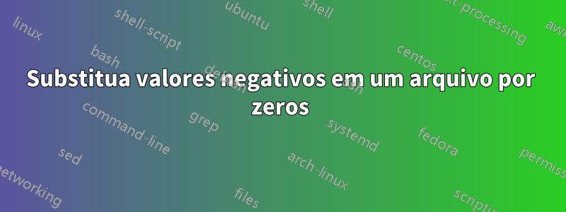 Substitua valores negativos em um arquivo por zeros