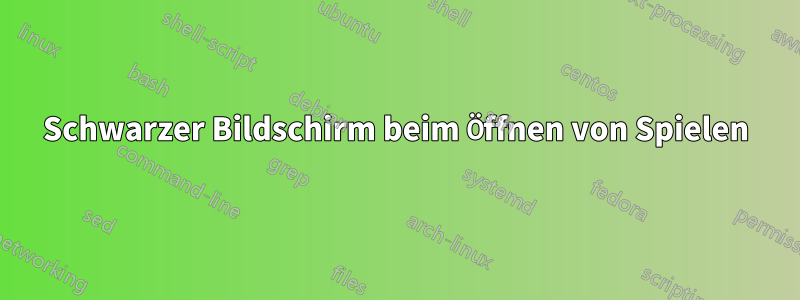 Schwarzer Bildschirm beim Öffnen von Spielen