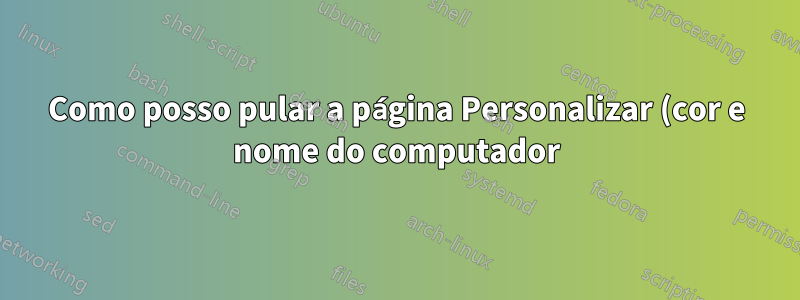 Como posso pular a página Personalizar (cor e nome do computador) durante a configuração autônoma do Windows 8?
