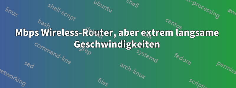 300Mbps Wireless-Router, aber extrem langsame Geschwindigkeiten