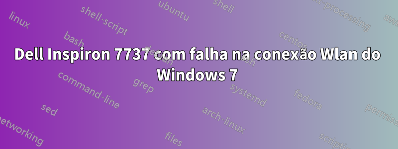 Dell Inspiron 7737 com falha na conexão Wlan do Windows 7