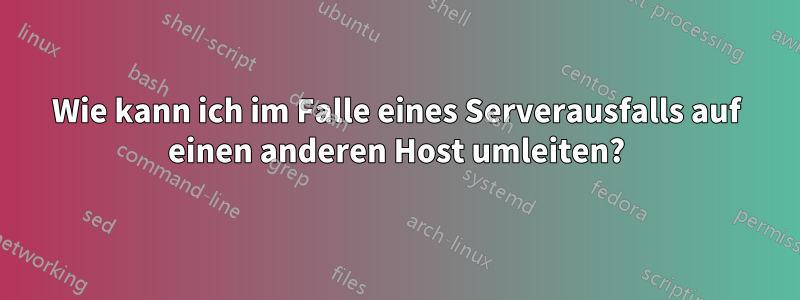 Wie kann ich im Falle eines Serverausfalls auf einen anderen Host umleiten?