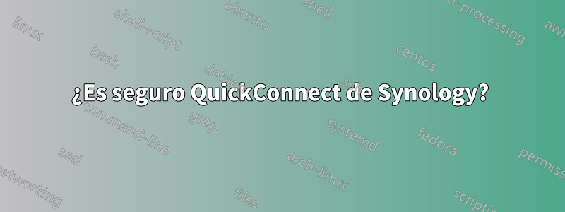 ¿Es seguro QuickConnect de Synology?