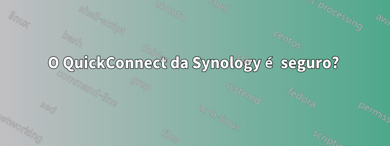 O QuickConnect da Synology é seguro?