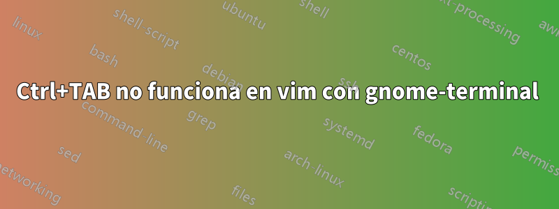 Ctrl+TAB no funciona en vim con gnome-terminal