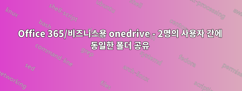 Office 365/비즈니스용 onedrive - 2명의 사용자 간에 동일한 폴더 공유