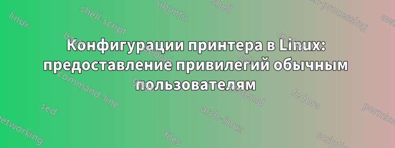 Конфигурации принтера в Linux: предоставление привилегий обычным пользователям