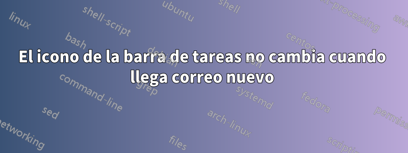 El icono de la barra de tareas no cambia cuando llega correo nuevo