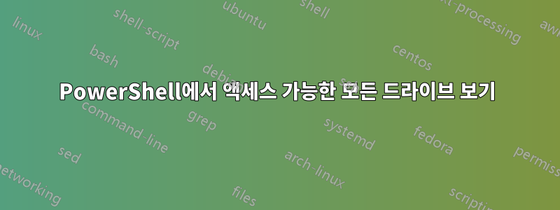 PowerShell에서 액세스 가능한 모든 드라이브 보기